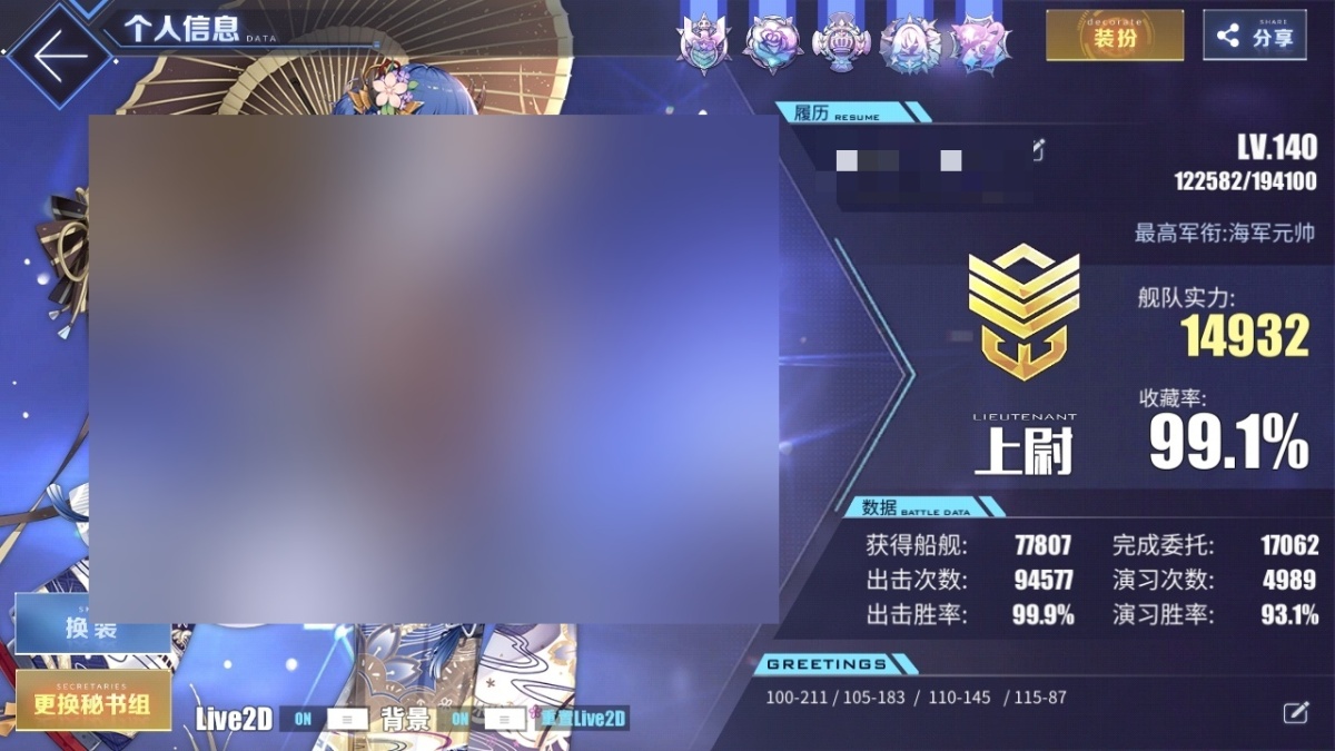 等级：LV.140，最高军衔：海军元帅，舰队实力：14932，收藏率：99.1%，船坞容量：701/750，海上传奇角色：布雷斯特,柯妮,乌尔里克·冯·胡贝尔,鵗,德雷克,拉菲II,椿.改,鳐,厌战.改,特装型布里MKIII,纳希莫夫海军上将,奥德莉亚Zwei,约克城II,关岛,拉斐尔,猉,埃格妮丝,晋利茅斯,菲莉西娅·鲁梅,希尔德加德,花园,苏维埃萨尤斯,奇尔沙治,圣地亚哥.改,怨仇,鳄,阿尔萨斯,芒,腓德雷卡大帝,埃尔德里奇.改,鹫,前卫,莫加多尔,猃,喀珢施塔得,那不勒斯【苹果】【哔哩哔哩