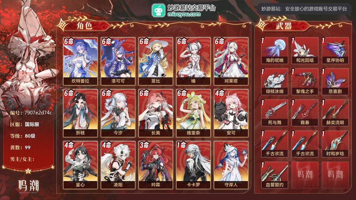 （号主备注：亚服全女，除了01守和31吟其他女角色都是61。生日未设全名片单绑微软邮）80级 99黄，16个五星角色：满命坎特蕾拉，满命洛可可，满命菲比，满命椿，满命珂莱塔，满命折枝，满命今汐，满命长离，满命维里奈，4命安可，4命鉴心，4命凌阳，3命吟霖，1命卡卡罗，守岸人，相里要；13个五星武器：精1海的呢喃，精1和光回唱，精1星序协响，精1琼枝冰绡，精1掣傀之手，精1悲喜剧，精1死与舞，精1裁春，精1赫奕流明，精1千古洑流*2，精1时和岁稔，精1血誓盟约；详情看图;【国际服】【自主截图】