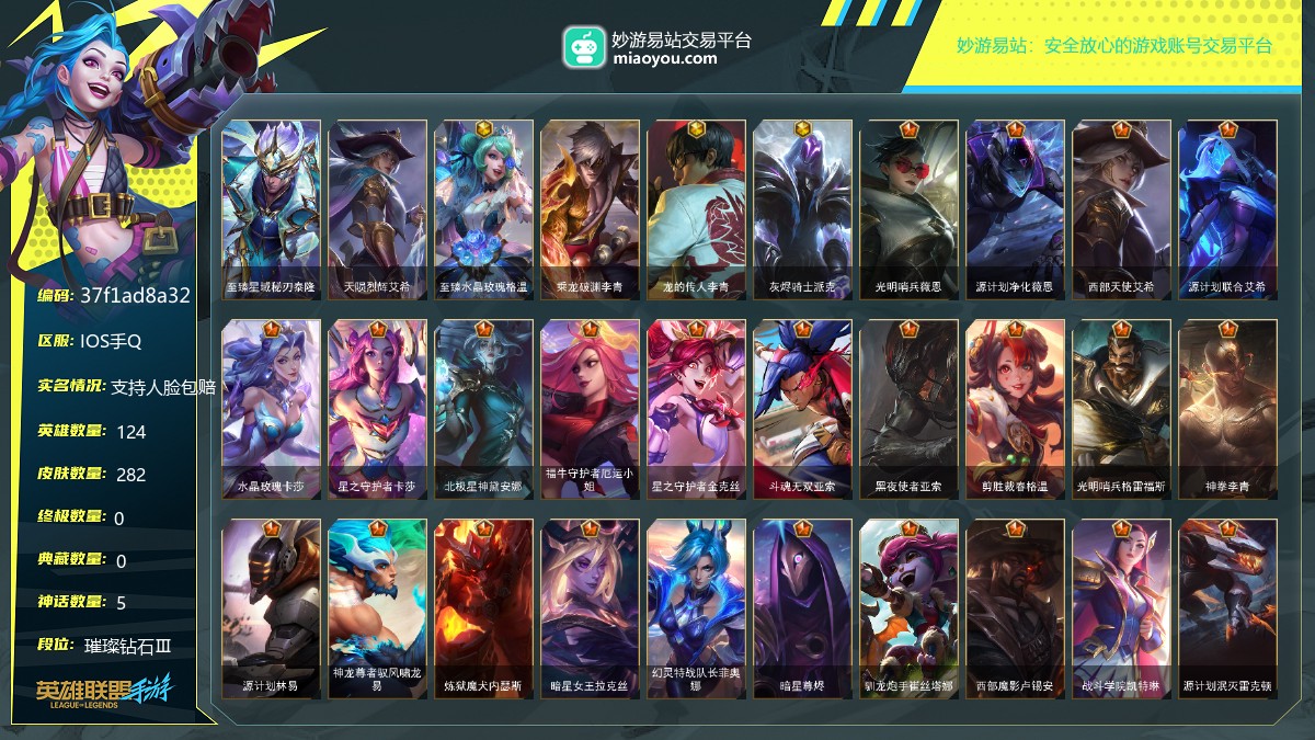 段位: 璀璨钻石Ⅲ, 英雄总数: 124, 皮肤总数: 282, 至臻皮肤： 至臻星域秘刃泰隆; 神话皮肤： 天陨烈辉艾希,至臻水晶玫瑰格温,乘龙破渊李青,龙的传人李青,灰烬骑士派克; 传说皮肤： 光明哨兵薇恩,源计划净化薇恩,西部天使艾希,源计划联合艾希,水晶玫瑰卡莎,星之守护者卡莎,北极星神黛安娜,福牛守护者厄运小姐,星之守护者金克丝,斗魂无双亚索,黑夜使者亚索,剪胜裁春格温,光明哨兵格雷福斯,神拳李青,源计划林易,神龙尊者驭风啸龙易,炼狱魔犬内瑟斯,暗星女王拉克丝,幻灵特战队长菲奥娜,暗星
