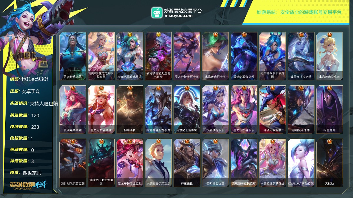 段位: 傲世宗师, 英雄总数: 120, 皮肤总数: 233, 终极皮肤： 寻道世尊永恩; 神话皮肤： 桃映暖春灼灼芳菲拉克丝,至臻水晶玫瑰格温,满弓镇魂箭无虚发韦鲁斯; 传说皮肤： 星之守护者阿卡丽,水晶玫瑰阿卡丽,源计划联合艾希,幻灵特战队长菲奥娜,耀星女神拉克丝,水晶玫瑰拉克丝,灵魂莲华阿狸,星之守护者阿狸,神拳李青,神龙尊者圣龙李青,月蚀骑士蕾欧娜,水晶玫瑰卡莎,星之守护者卡莎,斗魂无双亚索,黎明使者永恩,暗星尊烬,源计划泯灭雷克顿,地狱之门卫士加里奥,星之守护者金克丝,水晶玫瑰伊泽瑞尔