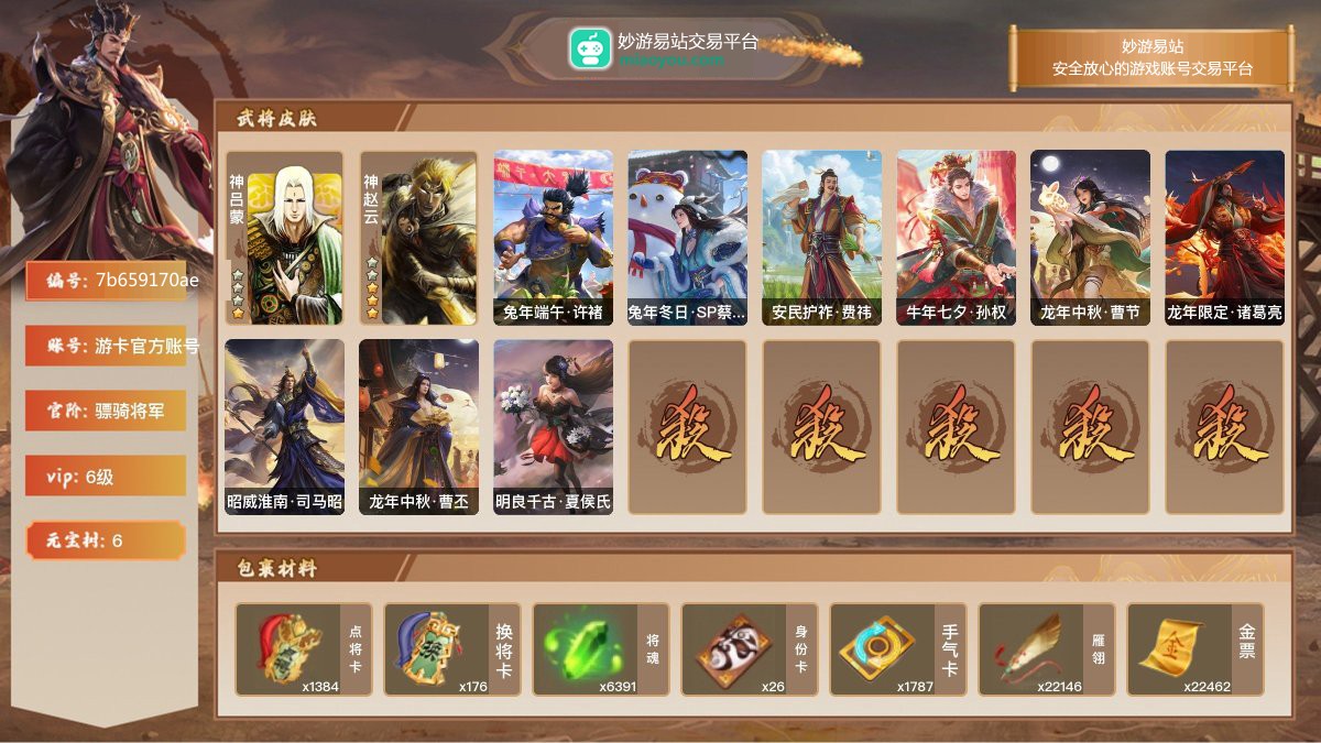 VIP6级，骠骑将军，等级：176，神武将数量：2，史诗武将数量：15，所有皮肤数量：190，动态皮肤数量：9，武将：神吕蒙，神赵云，程昱，兀突骨，神赵云，沮授，麹义，戏志才，董允，谯周，花鬘，谋张角，谋关羽，谋夏侯氏，曹髦，司马昭，曹纯；动态皮肤：兔年端午·许褚，兔年冬日·SP蔡文姬，安民护祚·费祎，牛年七夕·孙权，龙年中秋·曹节，龙年限定·诸葛亮，昭威淮南·司马昭，龙年中秋·曹丕，明良千古·夏侯氏；【三国杀移动版】【游卡官方账号】【游卡官方账号】【官方截图】【道具展示仅为截图时所拥有内容，具