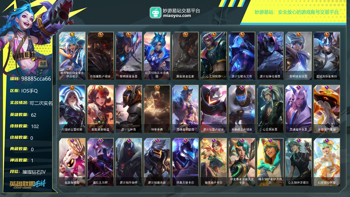 段位: 璀璨钻石Ⅳ, 英雄总数: 62, 皮肤总数: 102, 神话皮肤： 战斗学院白金学长伊泽瑞尔; 传说皮肤： 西部魔影卢锡安,黎明使者永恩,幻灵特战队长菲奥娜,黑夜使者亚索,心之钢凯隐,源计划联合艾希,源计划净化薇恩,黎明使者锐雯,星域游侠崔斯特,月蚀骑士蕾欧娜,剪胜裁春格温,源计划林易,神拳李青,灵魂莲华瑟提; 史诗皮肤： 源计划雷卢锡安,未来战士卢锡安,心之钢永恩,灵魂莲华永恩,冰糖葫芦维迦,我怒角维迦,腥红之月烬,源计划升华烬,源计划裁决蔚,弹幕天使卡莎,春晖仙子卡莎,神龙尊者玉境灵