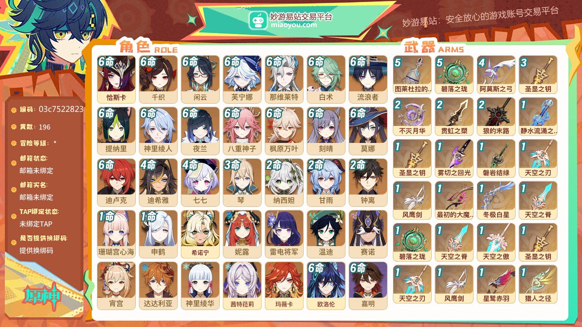 196黄，男主，33个五星角色:满命恰斯卡，满命千织，满命闲云，满命芙宁娜，满命那维莱特，满命白术，满命流浪者，满命提纳里，满命神里绫人，满命夜兰，满命八重神子，满命枫原万叶，满命刻晴，满命莫娜，满命迪卢克，4命迪希雅，4命七七，3命琴，2命纳西妲，2命甘雨，2命钟离，1命珊瑚宫心海，1命申鹤，希诺宁，妮露，雷电将军，温迪，赛诺，宵宫，达达利亚，神里绫华，茜特菈莉，玛薇卡，38个五星武器:精5图莱杜拉的回忆，精5碧落之珑，精4阿莫斯之弓，精3圣显之钥，精2不灭月华，精2贯虹之槊，精2狼的末路，精