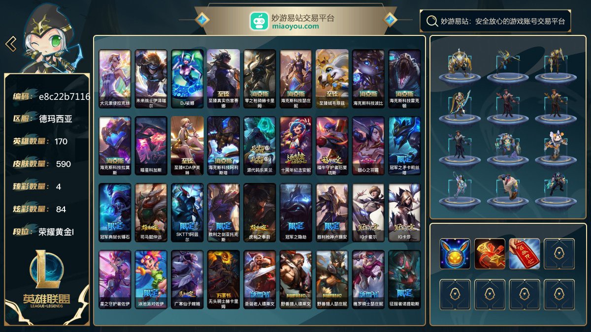 170英雄/674皮肤总数（原皮+炫彩）/590皮肤/0卓越/3终极/12神话/103限定/4臻彩/84炫彩/56传说/168史诗/ 单双荣耀黄金/灵活英勇黄铜 账号等级:296；云顶之弈：236小小英雄/25棋盘皮肤/36进攻特效/【终极皮肤3】/大元素使拉克丝/未来战士伊泽瑞尔/DJ娑娜【神话皮肤12】/至臻真实伤害赛娜/零之枪骑赫卡里姆/海克斯科技瑟庄妮/至臻绒毛菲兹/海克斯科技波比/海克斯科技雷克顿/海克斯科技拉莫斯/暗星科加斯/至臻KDA伊芙琳/海克斯科技阿利斯塔/源代码乐芙兰/十周年